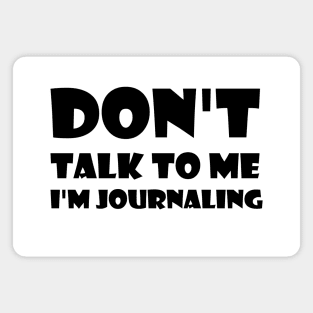 Don't Talk To Me I'm Journaling - funny text simple font - meme ironic satire Magnet